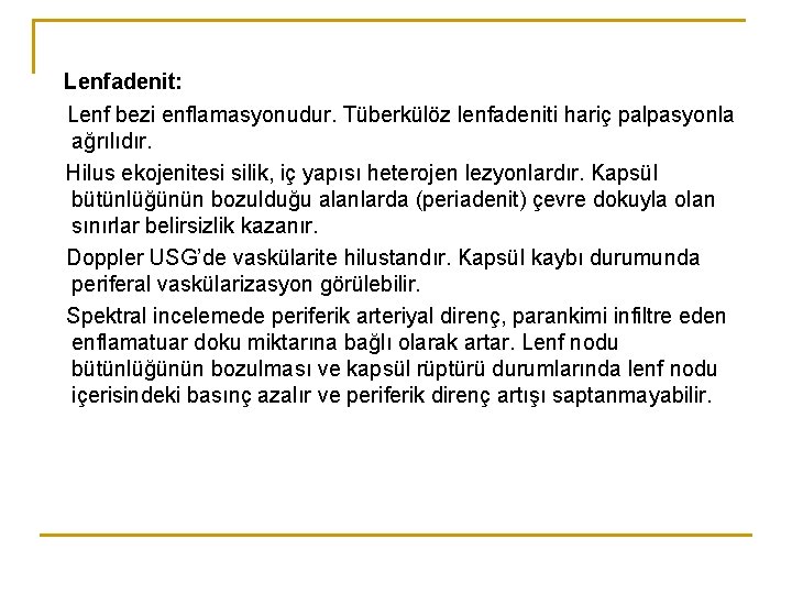 Lenfadenit: Lenf bezi enflamasyonudur. Tüberkülöz lenfadeniti hariç palpasyonla ağrılıdır. Hilus ekojenitesi silik, iç yapısı Lenfadenit: Lenf bezi enflamasyonudur. Tüberkülöz lenfadeniti hariç palpasyonla ağrılıdır. Hilus ekojenitesi silik, iç yapısı
