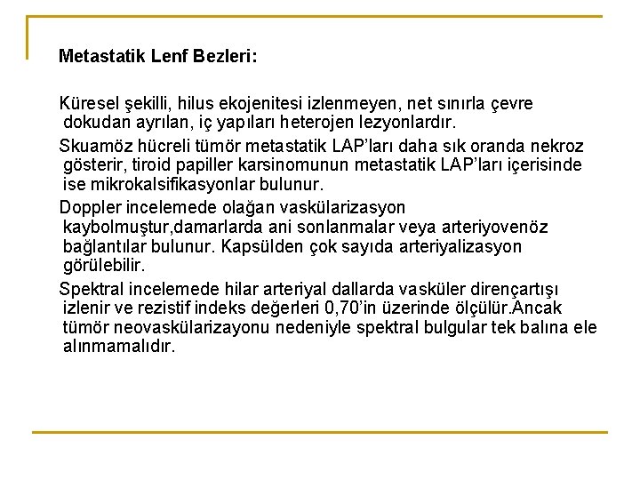 Metastatik Lenf Bezleri: Küresel şekilli, hilus ekojenitesi izlenmeyen, net sınırla çevre dokudan ayrılan, iç Metastatik Lenf Bezleri: Küresel şekilli, hilus ekojenitesi izlenmeyen, net sınırla çevre dokudan ayrılan, iç