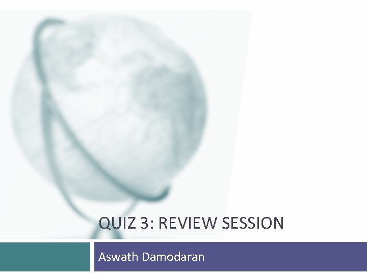 QUIZ 3: REVIEW SESSION Aswath Damodaran QUIZ 3: REVIEW SESSION Aswath Damodaran