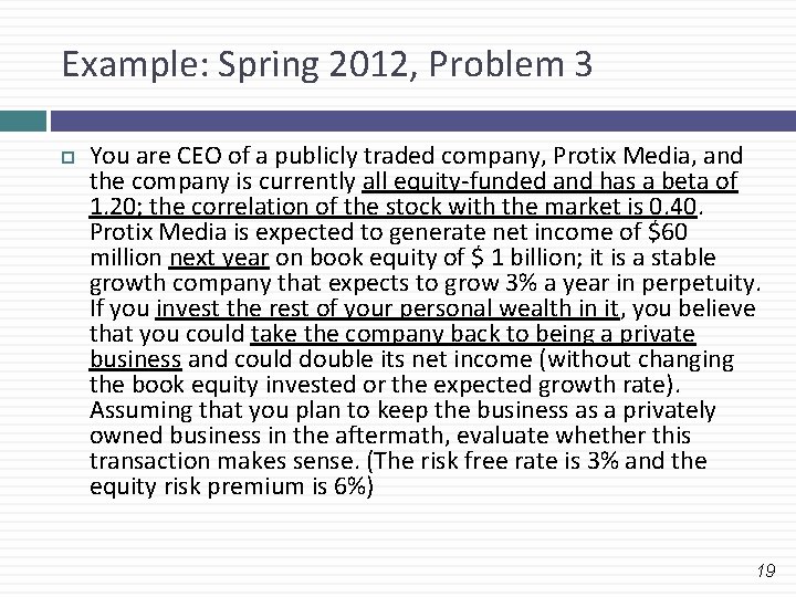 Example: Spring 2012, Problem 3 You are CEO of a publicly traded company, Protix Example: Spring 2012, Problem 3 You are CEO of a publicly traded company, Protix