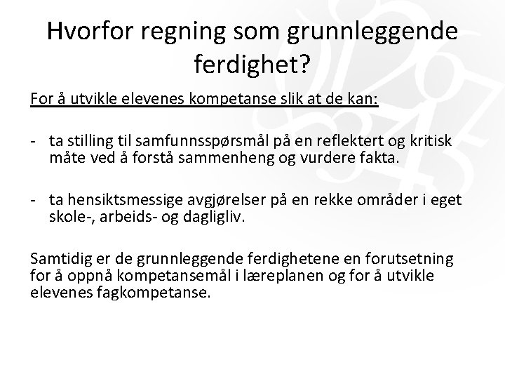 Hvorfor regning som grunnleggende ferdighet? For å utvikle elevenes kompetanse slik at de kan: Hvorfor regning som grunnleggende ferdighet? For å utvikle elevenes kompetanse slik at de kan: