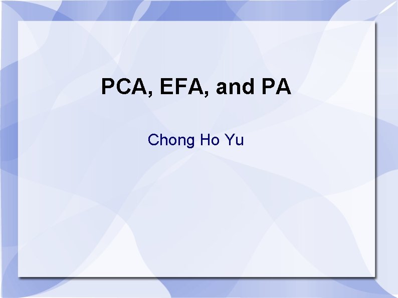PCA, EFA, and PA Chong Ho Yu 