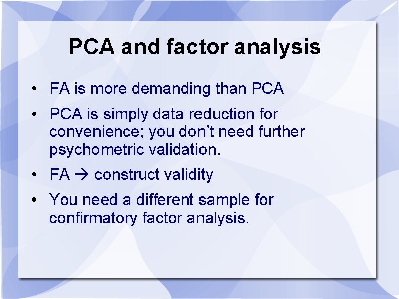 PCA and factor analysis • FA is more demanding than PCA • PCA is