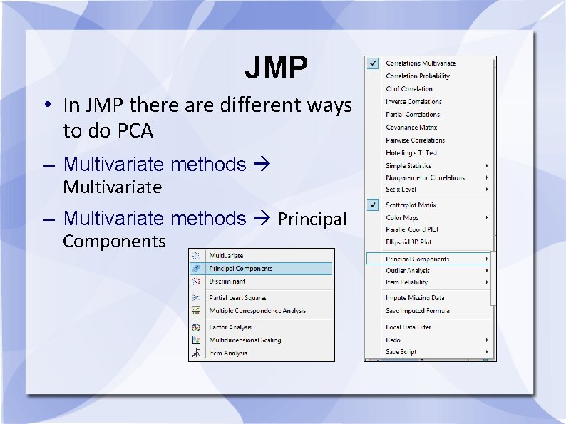JMP • In JMP there are different ways to do PCA – Multivariate methods