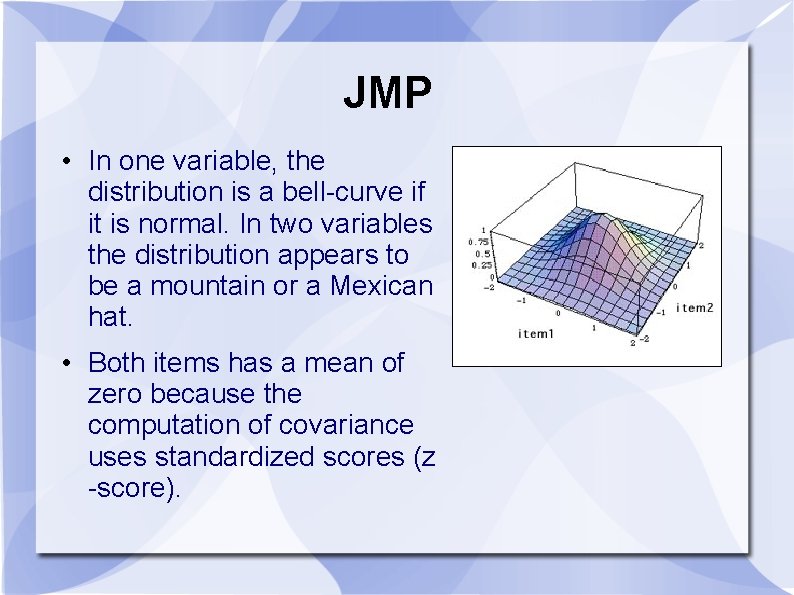 JMP • In one variable, the distribution is a bell-curve if it is normal.