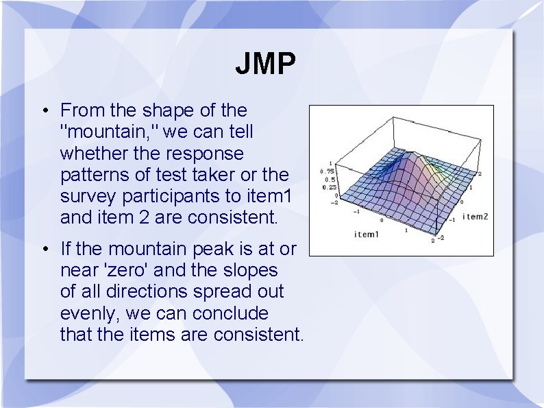 JMP • From the shape of the "mountain, " we can tell whether the