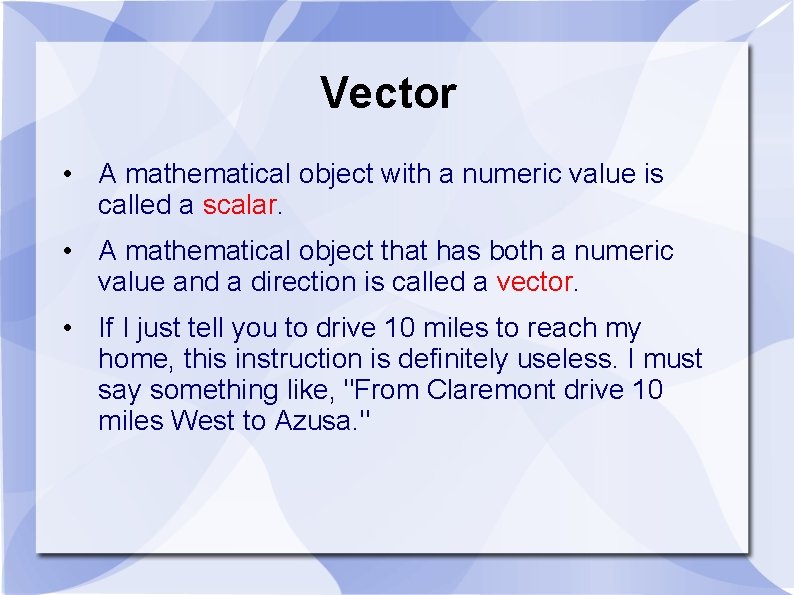 Vector • A mathematical object with a numeric value is called a scalar. •
