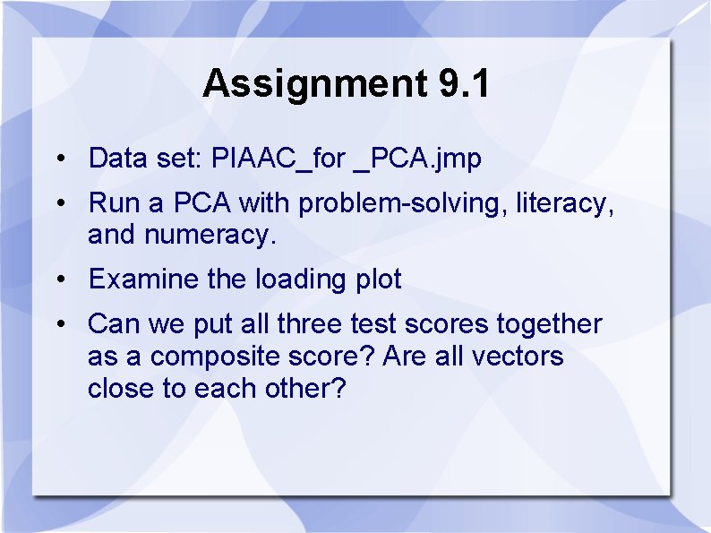 Assignment 9. 1 • Data set: PIAAC_for _PCA. jmp • Run a PCA with