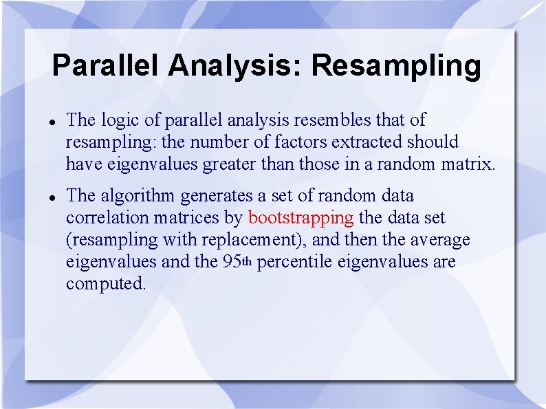 Parallel Analysis: Resampling The logic of parallel analysis resembles that of resampling: the number