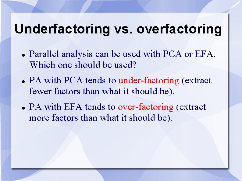 Underfactoring vs. overfactoring Parallel analysis can be used with PCA or EFA. Which one