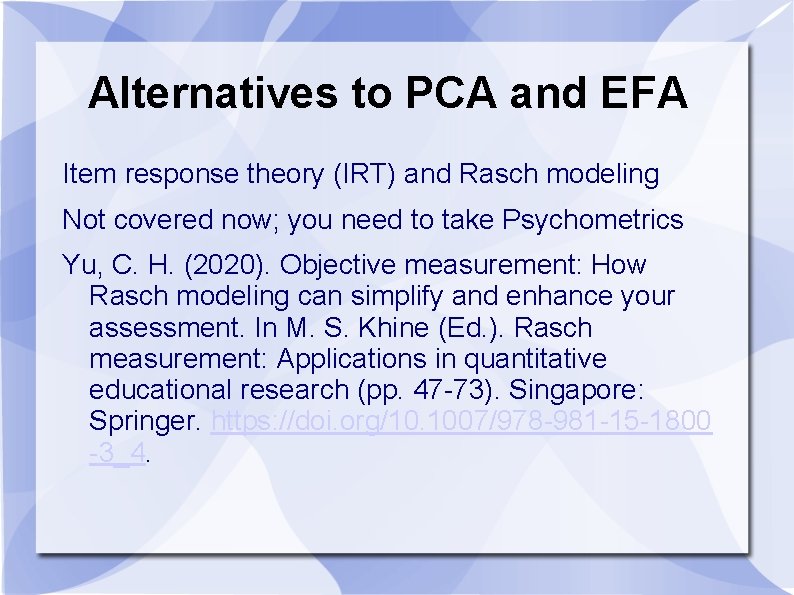 Alternatives to PCA and EFA Item response theory (IRT) and Rasch modeling Not covered
