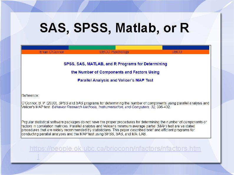 SAS, SPSS, Matlab, or R https: //people. ok. ubc. ca/brioconn/nfactors. htm l 