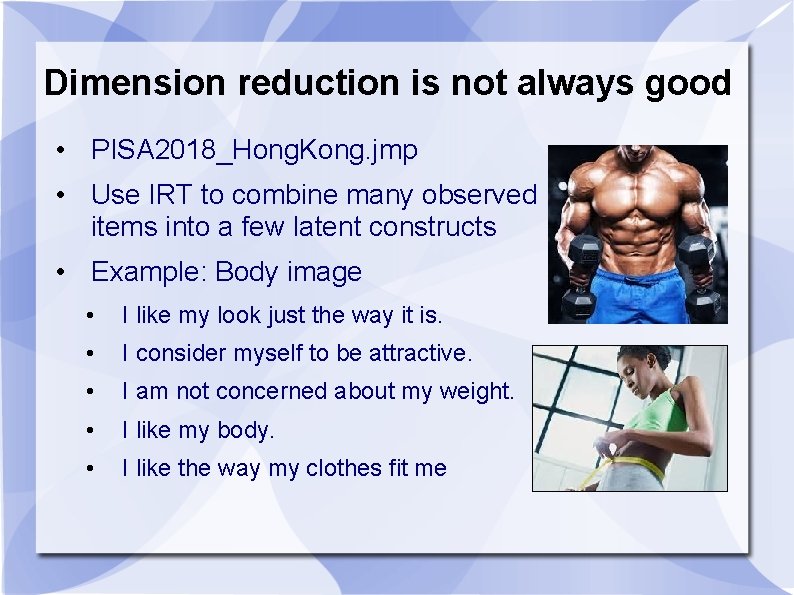 Dimension reduction is not always good • PISA 2018_Hong. Kong. jmp • Use IRT