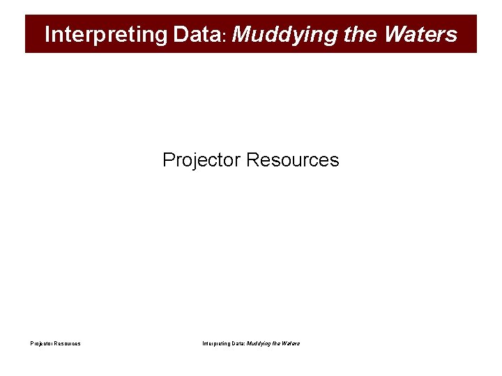 Interpreting Data: Muddying the Waters Projector Resources Interpreting Data: Muddying the Waters 