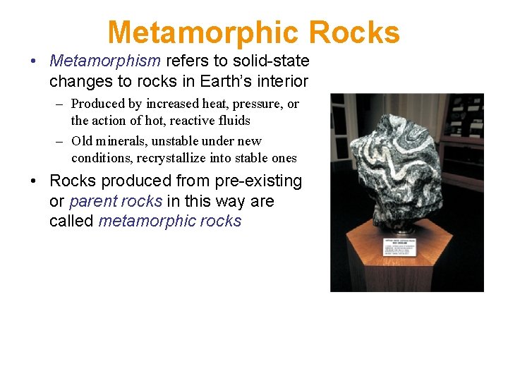 Metamorphic Rocks • Metamorphism refers to solid-state changes to rocks in Earth’s interior –