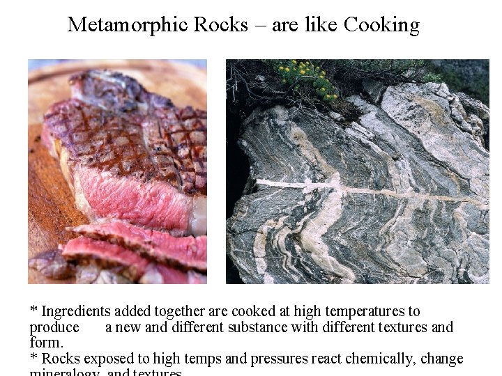 Metamorphic Rocks – are like Cooking * Ingredients added together are cooked at high