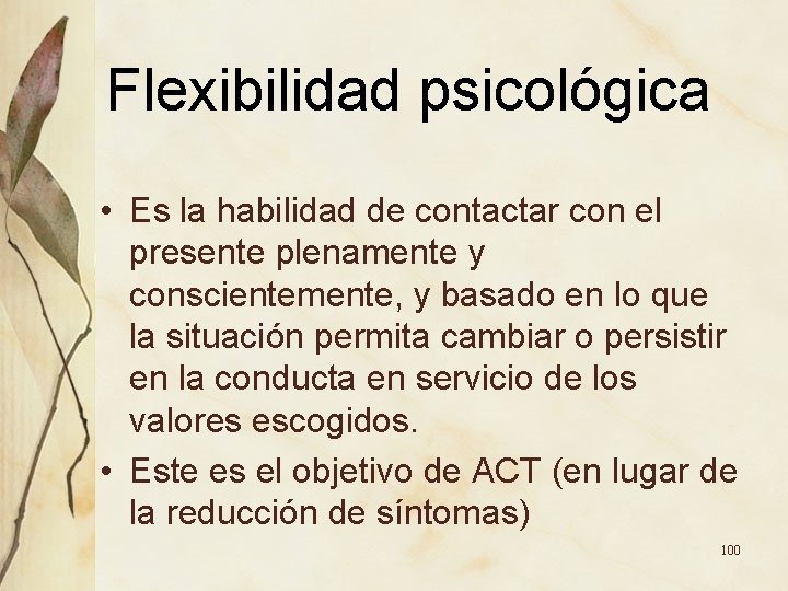 Flexibilidad psicológica • Es la habilidad de contactar con el presente plenamente y conscientemente, Flexibilidad psicológica • Es la habilidad de contactar con el presente plenamente y conscientemente,