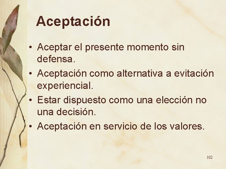 Aceptación • Aceptar el presente momento sin defensa. • Aceptación como alternativa a evitación Aceptación • Aceptar el presente momento sin defensa. • Aceptación como alternativa a evitación