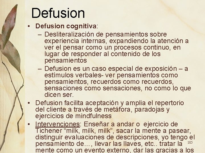 Defusion • Defusion cognitiva: – Desliteralización de pensamientos sobre experiencia internas, expandiendo la atención Defusion • Defusion cognitiva: – Desliteralización de pensamientos sobre experiencia internas, expandiendo la atención