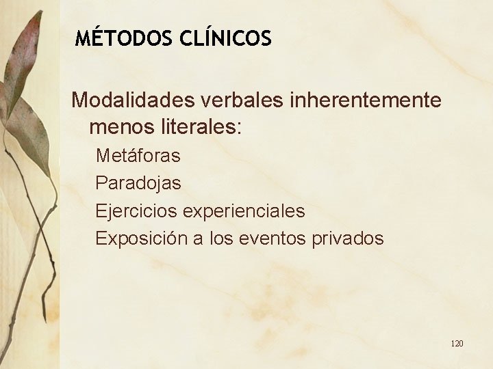 MÉTODOS CLÍNICOS Modalidades verbales inherentemente menos literales: Metáforas Paradojas Ejercicios experienciales Exposición a los MÉTODOS CLÍNICOS Modalidades verbales inherentemente menos literales: Metáforas Paradojas Ejercicios experienciales Exposición a los