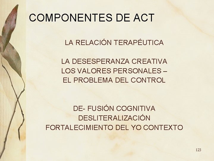 COMPONENTES DE ACT LA RELACIÓN TERAPÉUTICA LA DESESPERANZA CREATIVA LOS VALORES PERSONALES – EL COMPONENTES DE ACT LA RELACIÓN TERAPÉUTICA LA DESESPERANZA CREATIVA LOS VALORES PERSONALES – EL