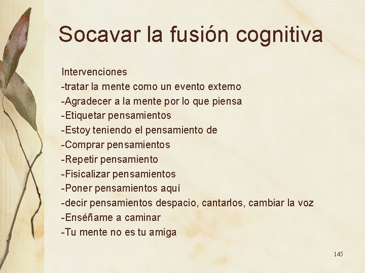 Socavar la fusión cognitiva Intervenciones -tratar la mente como un evento externo -Agradecer a Socavar la fusión cognitiva Intervenciones -tratar la mente como un evento externo -Agradecer a