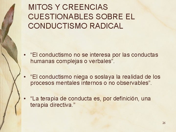 MITOS Y CREENCIAS CUESTIONABLES SOBRE EL CONDUCTISMO RADICAL • “El conductismo no se interesa MITOS Y CREENCIAS CUESTIONABLES SOBRE EL CONDUCTISMO RADICAL • “El conductismo no se interesa