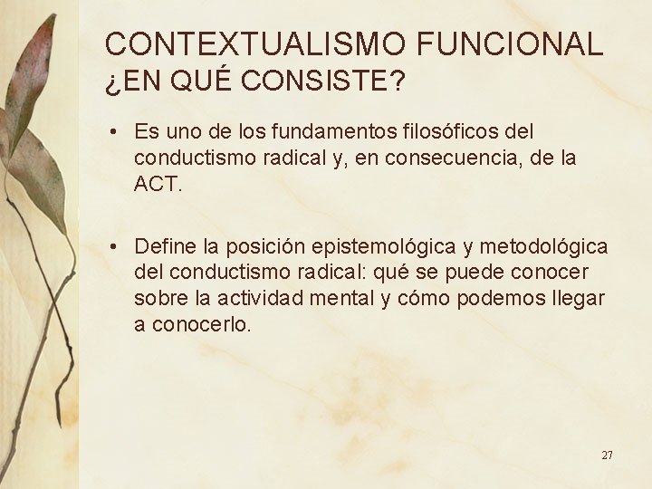 CONTEXTUALISMO FUNCIONAL ¿EN QUÉ CONSISTE? • Es uno de los fundamentos filosóficos del conductismo CONTEXTUALISMO FUNCIONAL ¿EN QUÉ CONSISTE? • Es uno de los fundamentos filosóficos del conductismo