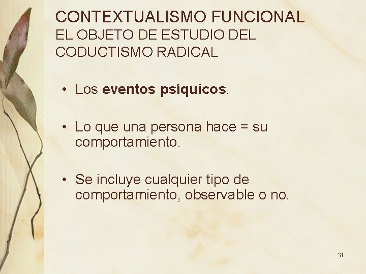 CONTEXTUALISMO FUNCIONAL EL OBJETO DE ESTUDIO DEL CODUCTISMO RADICAL • Los eventos psíquicos. • CONTEXTUALISMO FUNCIONAL EL OBJETO DE ESTUDIO DEL CODUCTISMO RADICAL • Los eventos psíquicos. •