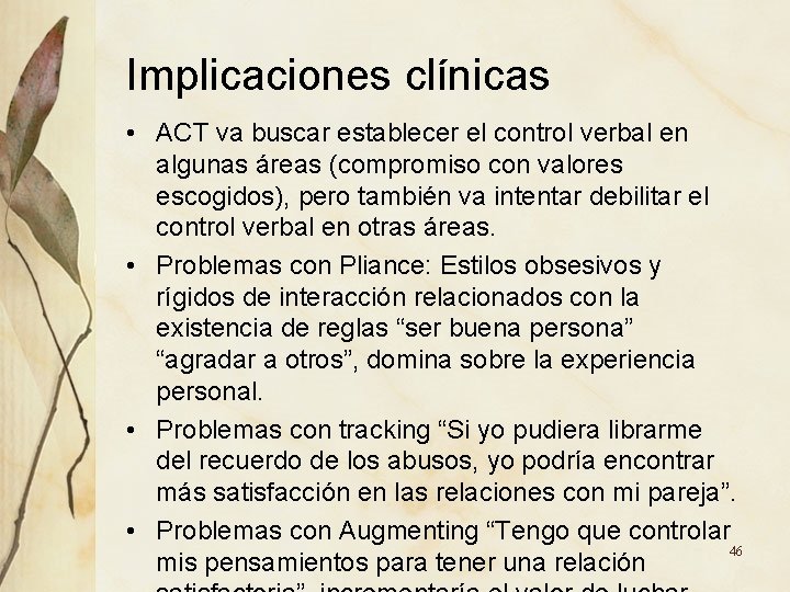 Implicaciones clínicas • ACT va buscar establecer el control verbal en algunas áreas (compromiso Implicaciones clínicas • ACT va buscar establecer el control verbal en algunas áreas (compromiso