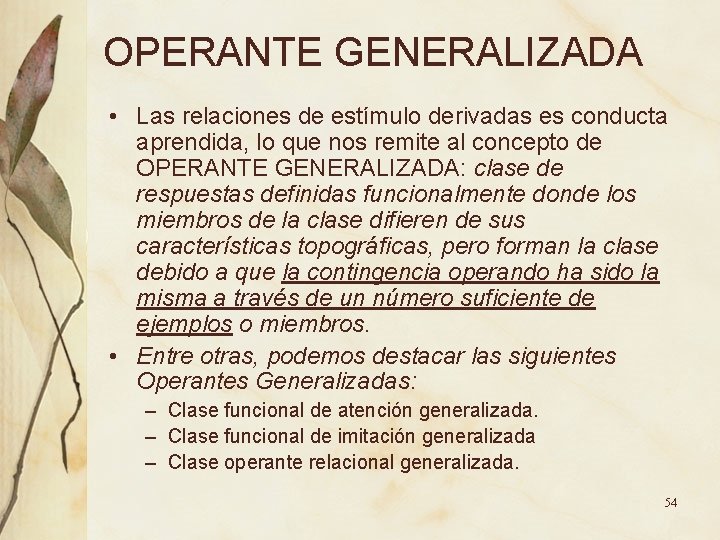 OPERANTE GENERALIZADA • Las relaciones de estímulo derivadas es conducta aprendida, lo que nos OPERANTE GENERALIZADA • Las relaciones de estímulo derivadas es conducta aprendida, lo que nos