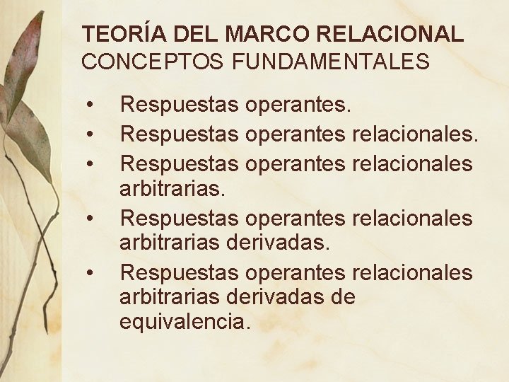 TEORÍA DEL MARCO RELACIONAL CONCEPTOS FUNDAMENTALES • • • Respuestas operantes relacionales arbitrarias derivadas TEORÍA DEL MARCO RELACIONAL CONCEPTOS FUNDAMENTALES • • • Respuestas operantes relacionales arbitrarias derivadas
