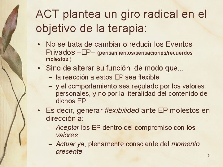 ACT plantea un giro radical en el objetivo de la terapia: • No se ACT plantea un giro radical en el objetivo de la terapia: • No se