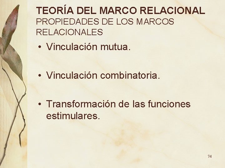 TEORÍA DEL MARCO RELACIONAL PROPIEDADES DE LOS MARCOS RELACIONALES • Vinculación mutua. • Vinculación TEORÍA DEL MARCO RELACIONAL PROPIEDADES DE LOS MARCOS RELACIONALES • Vinculación mutua. • Vinculación