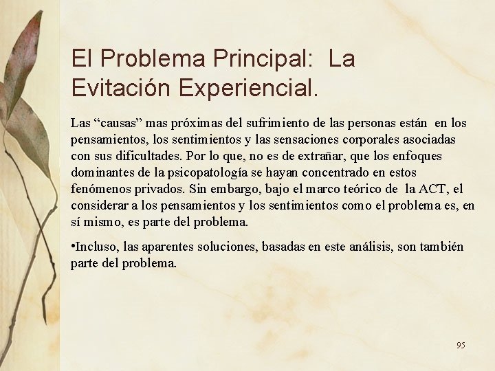 El Problema Principal: La Evitación Experiencial. Las “causas” mas próximas del sufrimiento de las El Problema Principal: La Evitación Experiencial. Las “causas” mas próximas del sufrimiento de las