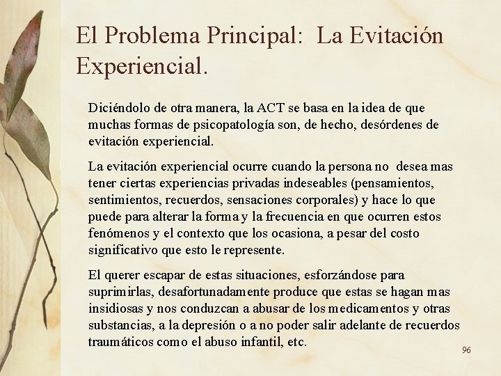 El Problema Principal: La Evitación Experiencial. Diciéndolo de otra manera, la ACT se basa El Problema Principal: La Evitación Experiencial. Diciéndolo de otra manera, la ACT se basa