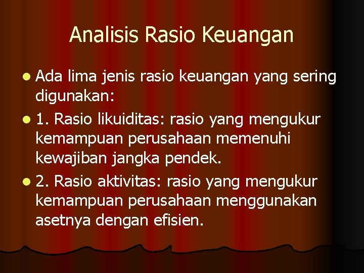 Analisis Rasio Keuangan l Ada lima jenis rasio keuangan yang sering digunakan: l 1.