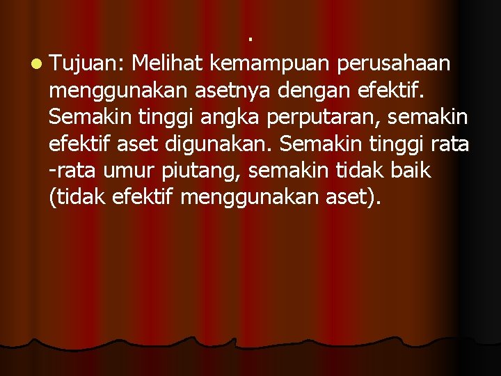 . l Tujuan: Melihat kemampuan perusahaan menggunakan asetnya dengan efektif. Semakin tinggi angka perputaran,