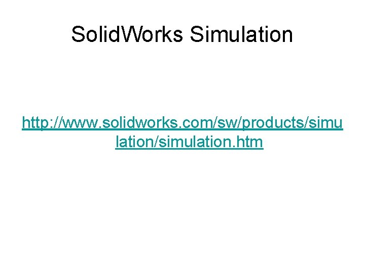 Solid. Works Simulation http: //www. solidworks. com/sw/products/simu lation/simulation. htm 