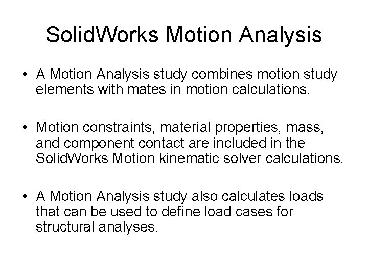 Solid. Works Motion Analysis • A Motion Analysis study combines motion study elements with