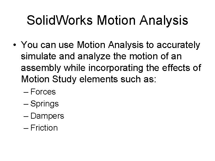 Solid. Works Motion Analysis • You can use Motion Analysis to accurately simulate and