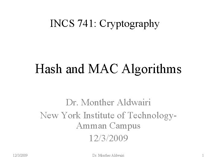 INCS 741: Cryptography Hash and MAC Algorithms Dr. Monther Aldwairi New York Institute of
