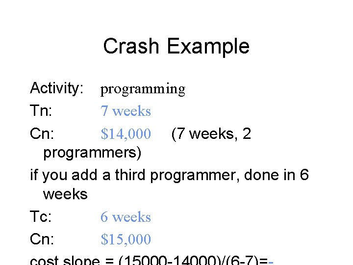 Crash Example Activity: programming Tn: 7 weeks Cn: $14, 000 (7 weeks, 2 programmers)