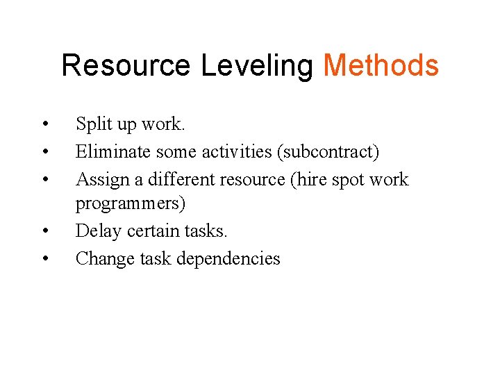 Resource Leveling Methods • • • Split up work. Eliminate some activities (subcontract) Assign