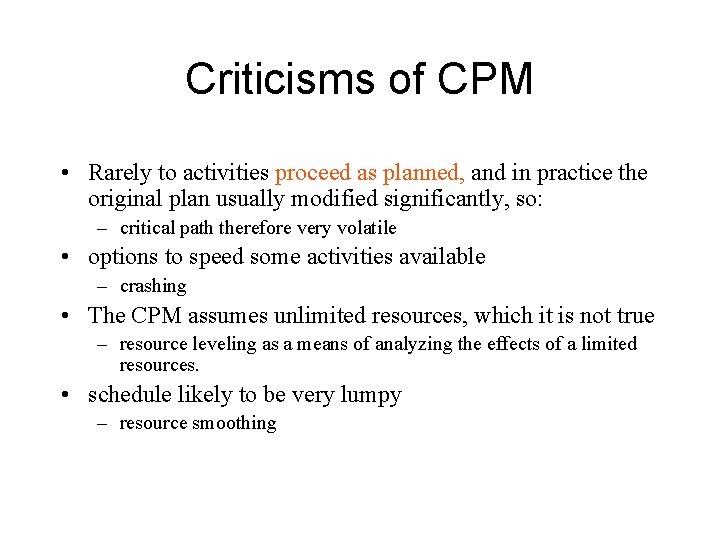 Criticisms of CPM • Rarely to activities proceed as planned, and in practice the