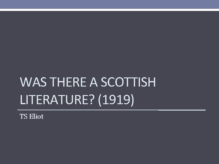 WAS THERE A SCOTTISH LITERATURE? (1919) TS Eliot 