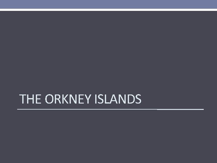 THE ORKNEY ISLANDS 