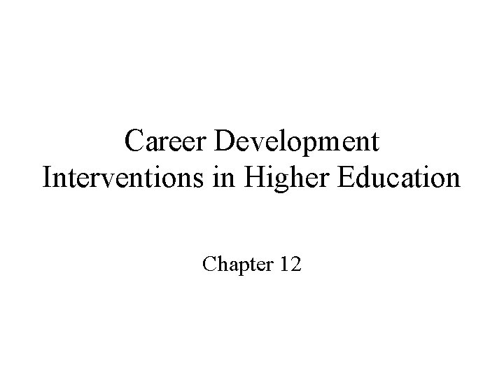 Career Development Interventions in Higher Education Chapter 12 