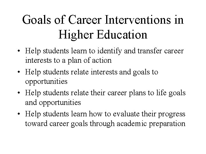 Goals of Career Interventions in Higher Education • Help students learn to identify and