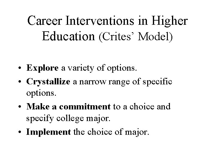 Career Interventions in Higher Education (Crites’ Model) • Explore a variety of options. •